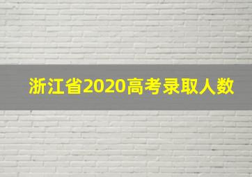 浙江省2020高考录取人数