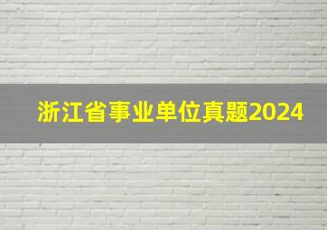 浙江省事业单位真题2024