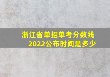 浙江省单招单考分数线2022公布时间是多少