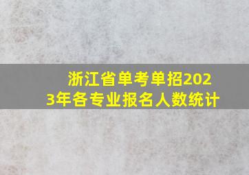 浙江省单考单招2023年各专业报名人数统计