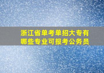 浙江省单考单招大专有哪些专业可报考公务员