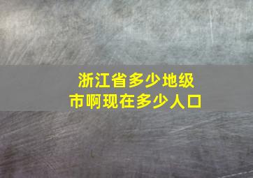 浙江省多少地级市啊现在多少人口