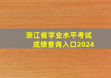 浙江省学业水平考试成绩查询入口2024