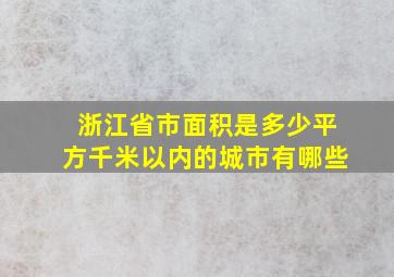 浙江省市面积是多少平方千米以内的城市有哪些