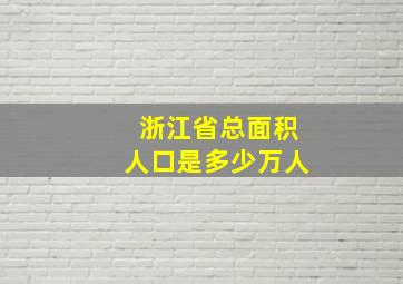 浙江省总面积人口是多少万人