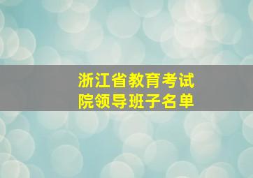 浙江省教育考试院领导班子名单