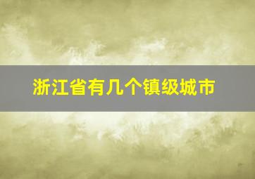 浙江省有几个镇级城市