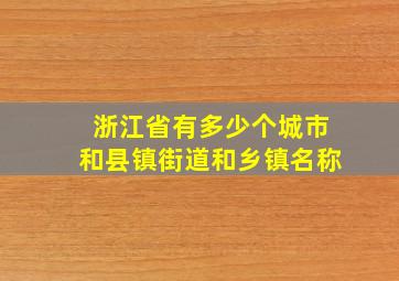 浙江省有多少个城市和县镇街道和乡镇名称