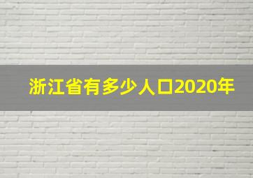 浙江省有多少人口2020年