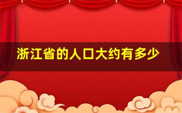 浙江省的人口大约有多少