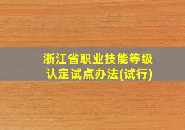 浙江省职业技能等级认定试点办法(试行)