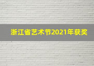 浙江省艺术节2021年获奖