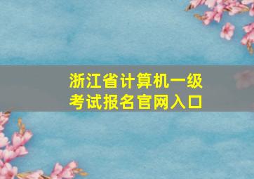 浙江省计算机一级考试报名官网入口