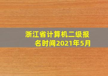 浙江省计算机二级报名时间2021年5月