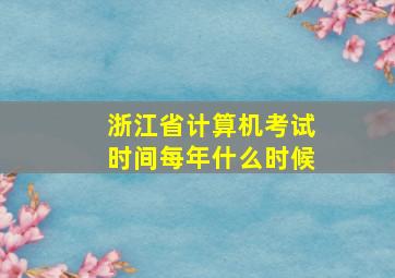 浙江省计算机考试时间每年什么时候