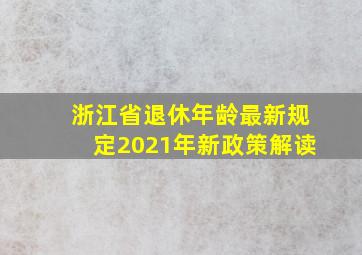 浙江省退休年龄最新规定2021年新政策解读