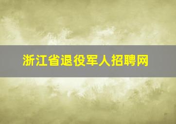 浙江省退役军人招聘网