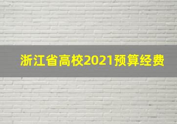 浙江省高校2021预算经费