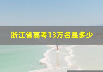 浙江省高考13万名是多少