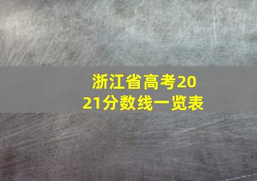 浙江省高考2021分数线一览表