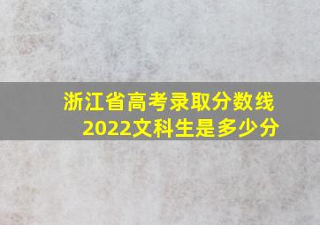 浙江省高考录取分数线2022文科生是多少分