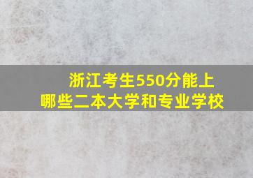 浙江考生550分能上哪些二本大学和专业学校