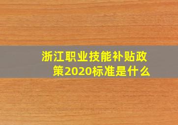 浙江职业技能补贴政策2020标准是什么