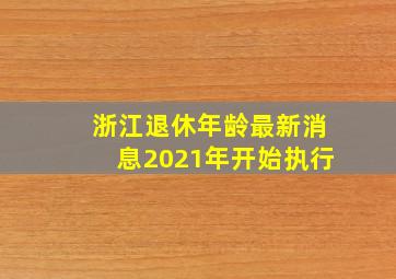 浙江退休年龄最新消息2021年开始执行