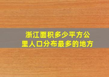 浙江面积多少平方公里人口分布最多的地方