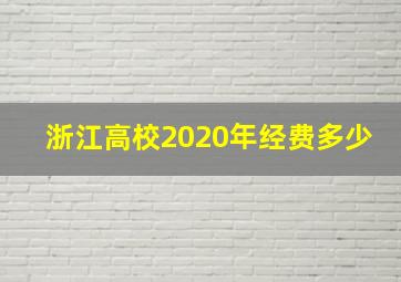 浙江高校2020年经费多少