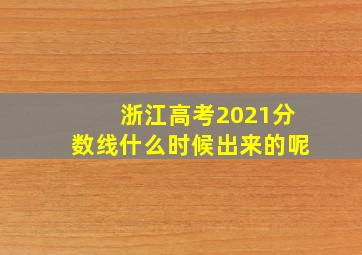 浙江高考2021分数线什么时候出来的呢