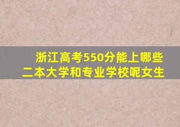 浙江高考550分能上哪些二本大学和专业学校呢女生