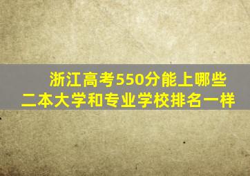 浙江高考550分能上哪些二本大学和专业学校排名一样