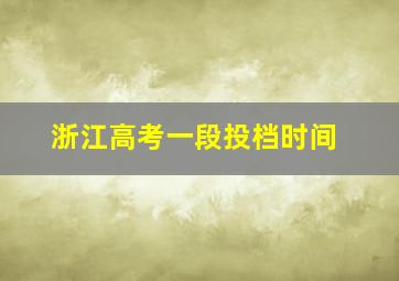 浙江高考一段投档时间