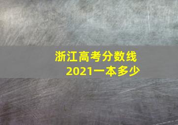 浙江高考分数线2021一本多少