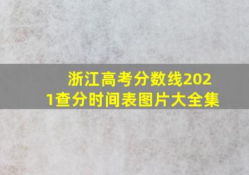 浙江高考分数线2021查分时间表图片大全集