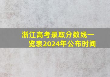 浙江高考录取分数线一览表2024年公布时间