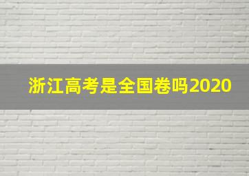 浙江高考是全国卷吗2020