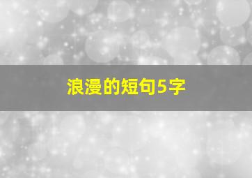 浪漫的短句5字