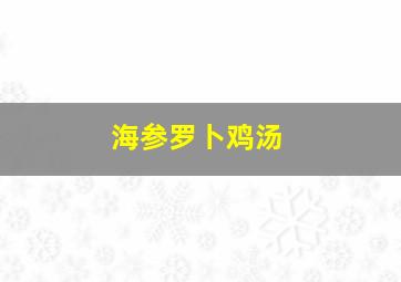 海参罗卜鸡汤