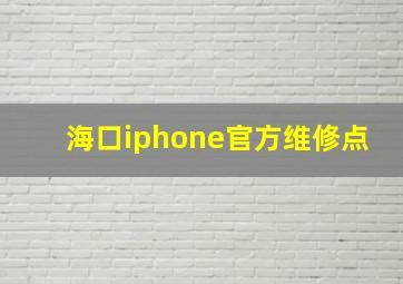 海口iphone官方维修点