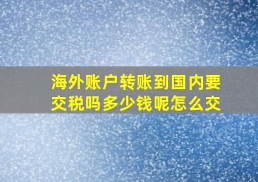 海外账户转账到国内要交税吗多少钱呢怎么交