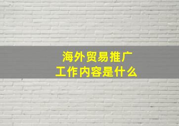 海外贸易推广工作内容是什么