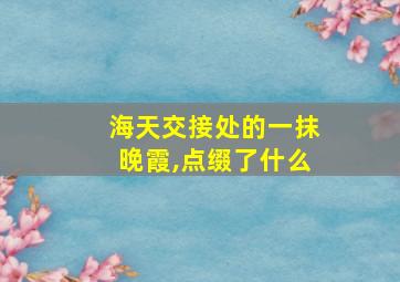 海天交接处的一抹晚霞,点缀了什么