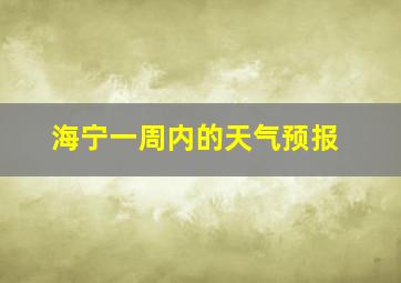 海宁一周内的天气预报