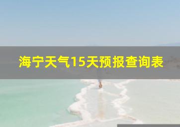 海宁天气15天预报查询表