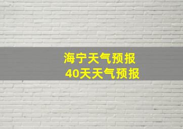 海宁天气预报40天天气预报