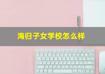 海归子女学校怎么样