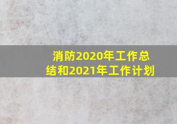 消防2020年工作总结和2021年工作计划