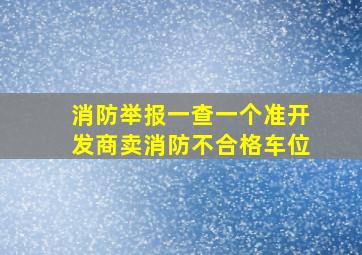 消防举报一查一个准开发商卖消防不合格车位